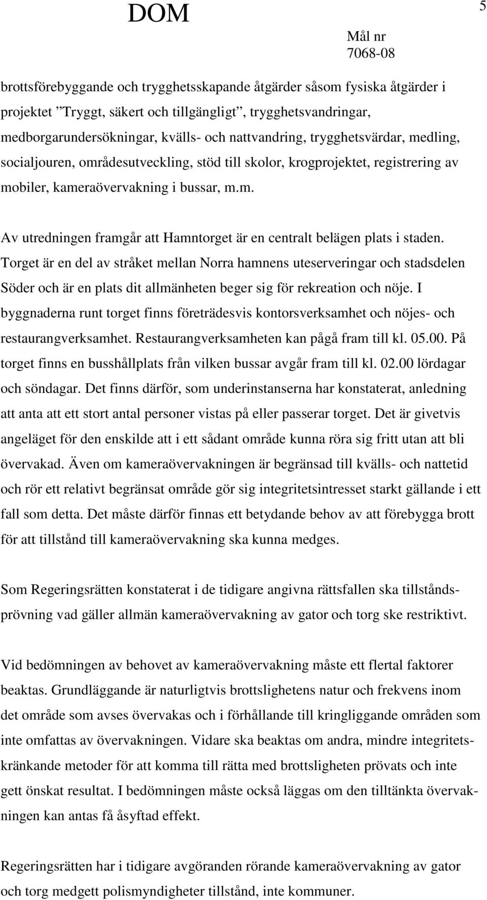 Torget är en del av stråket mellan Norra hamnens uteserveringar och stadsdelen Söder och är en plats dit allmänheten beger sig för rekreation och nöje.