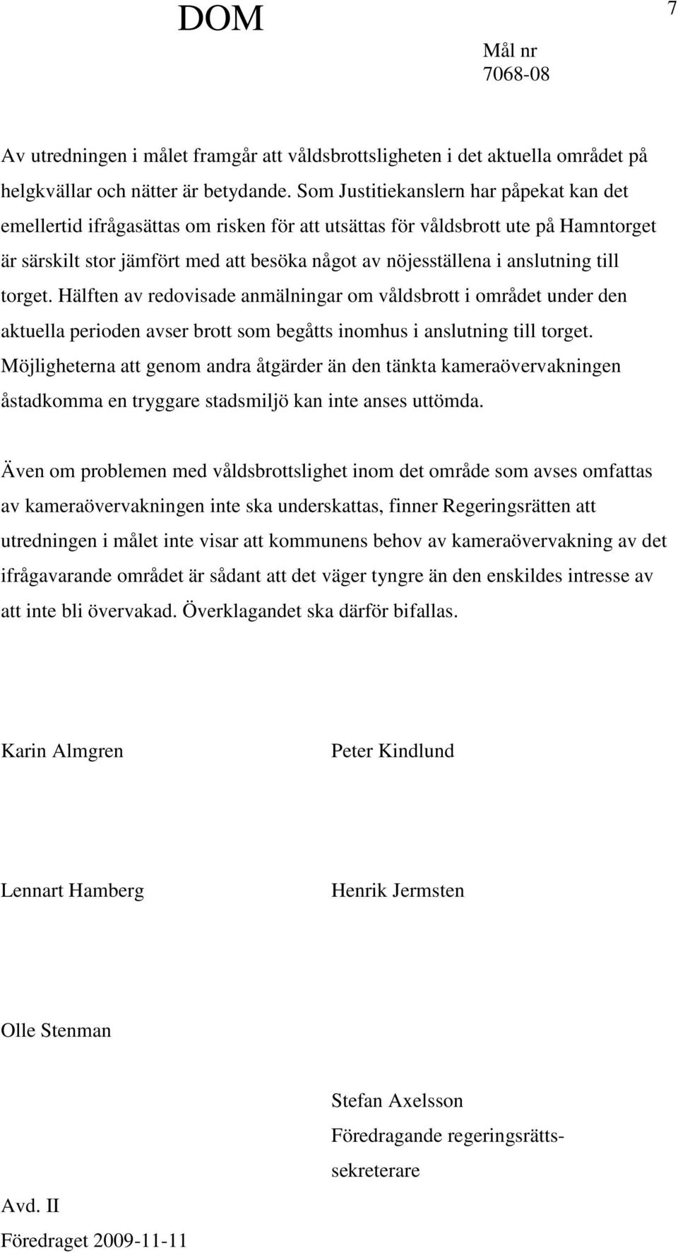 anslutning till torget. Hälften av redovisade anmälningar om våldsbrott i området under den aktuella perioden avser brott som begåtts inomhus i anslutning till torget.