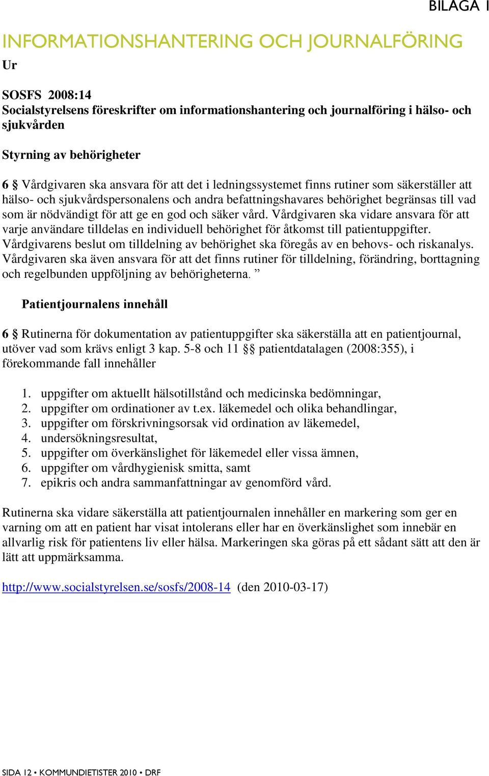 för att ge en god och säker vård. Vårdgivaren ska vidare ansvara för att varje användare tilldelas en individuell behörighet för åtkomst till patientuppgifter.