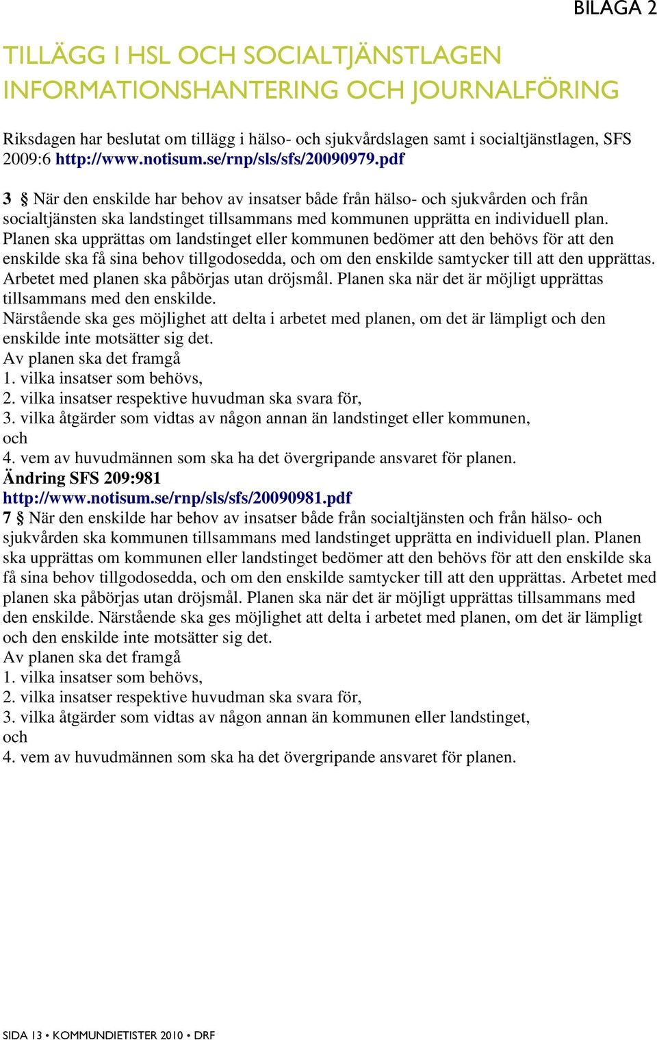 pdf 3 När den enskilde har behov av insatser både från hälso- och sjukvården och från socialtjänsten ska landstinget tillsammans med kommunen upprätta en individuell plan.