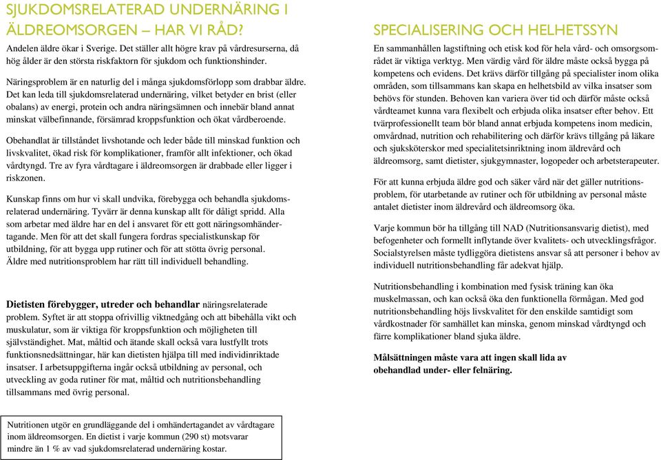 Det kan leda till sjukdomsrelaterad undernäring, vilket betyder en brist (eller obalans) av energi, protein och andra näringsämnen och innebär bland annat minskat välbefinnande, försämrad