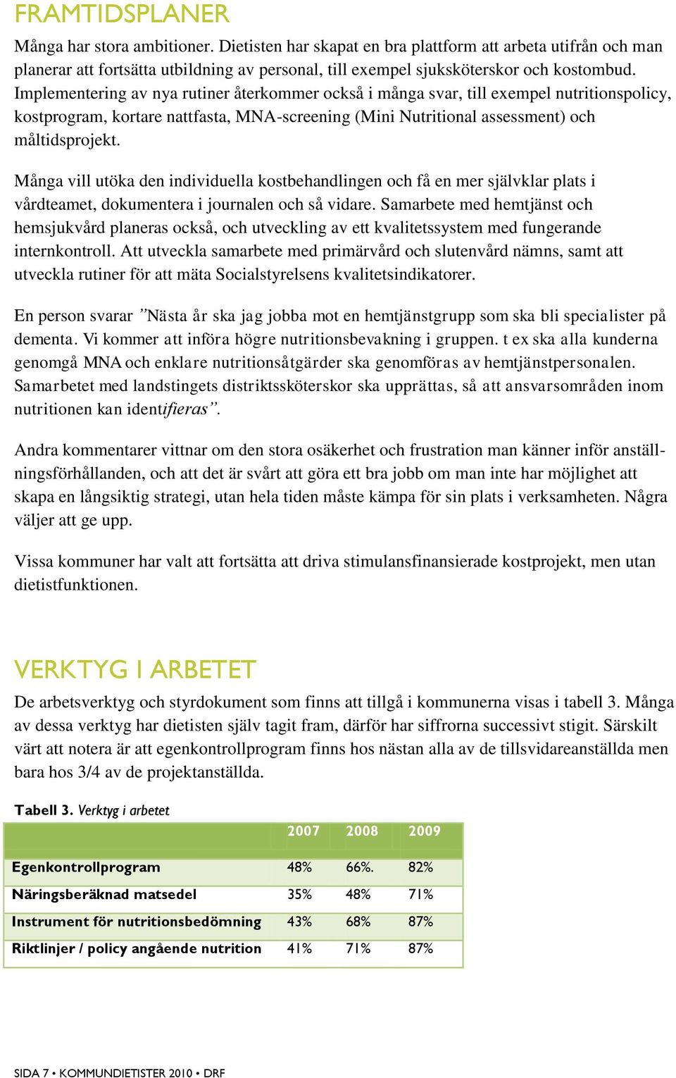 Många vill utöka den individuella kostbehandlingen och få en mer självklar plats i vårdteamet, dokumentera i journalen och så vidare.