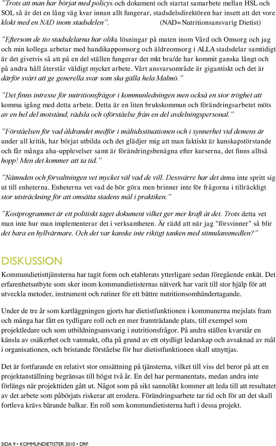 (NAD=Nutritionsansvarig Dietist) Eftersom de tio stadsdelarna har olika lösningar på maten inom Vård och Omsorg och jag och min kollega arbetar med handikappomsorg och äldreomsorg i ALLA stadsdelar