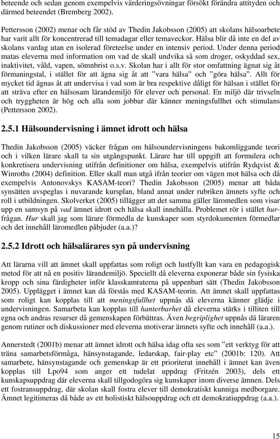 Hälsa blir då inte en del av skolans vardag utan en isolerad företeelse under en intensiv period.