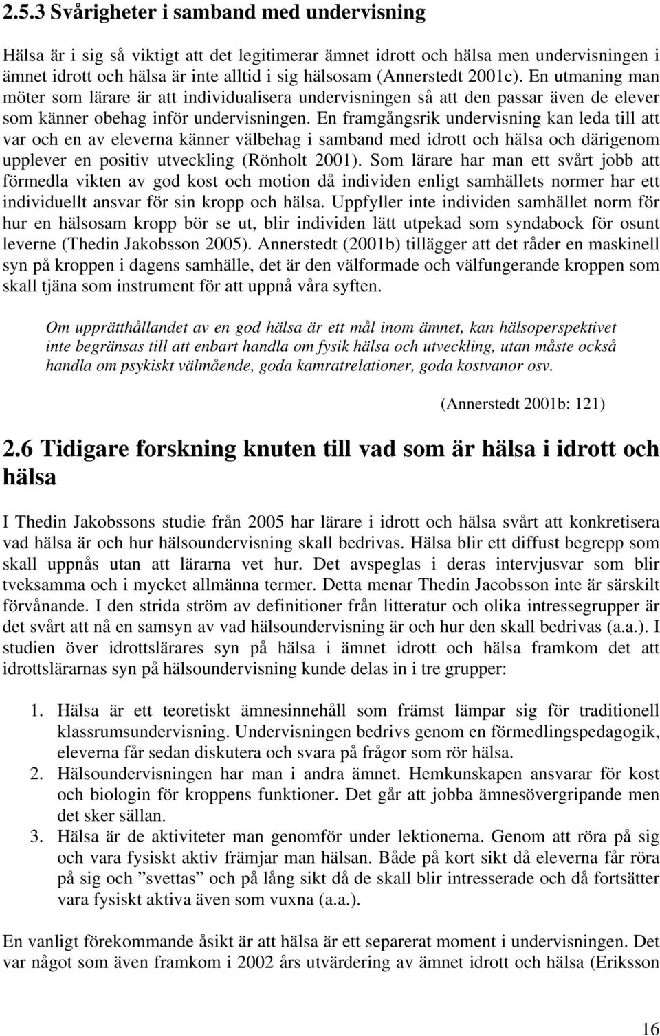 En framgångsrik undervisning kan leda till att var och en av eleverna känner välbehag i samband med idrott och hälsa och därigenom upplever en positiv utveckling (Rönholt 2001).