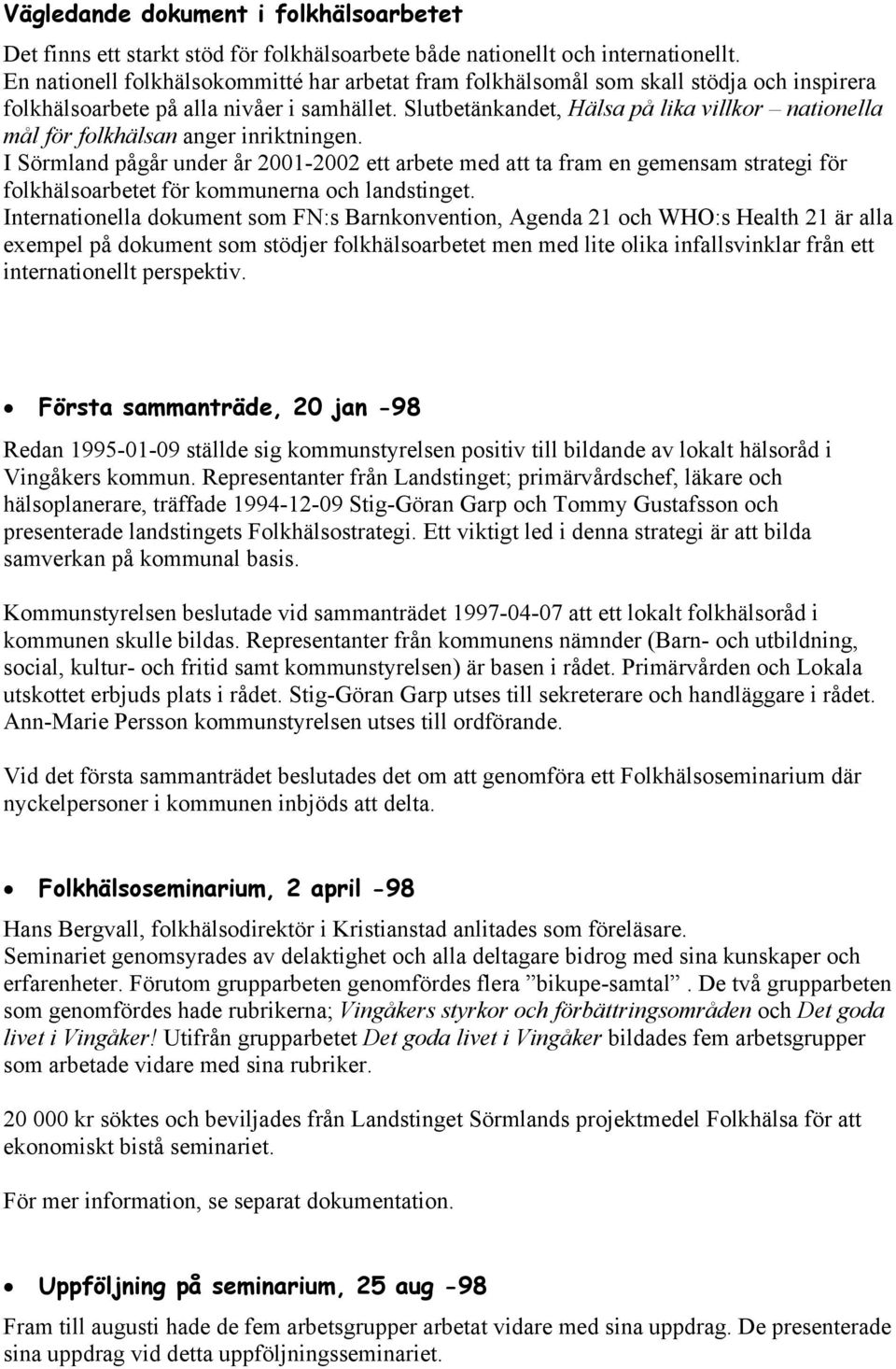 Slutbetänkandet, Hälsa på lika villkor nationella mål för folkhälsan anger inriktningen.