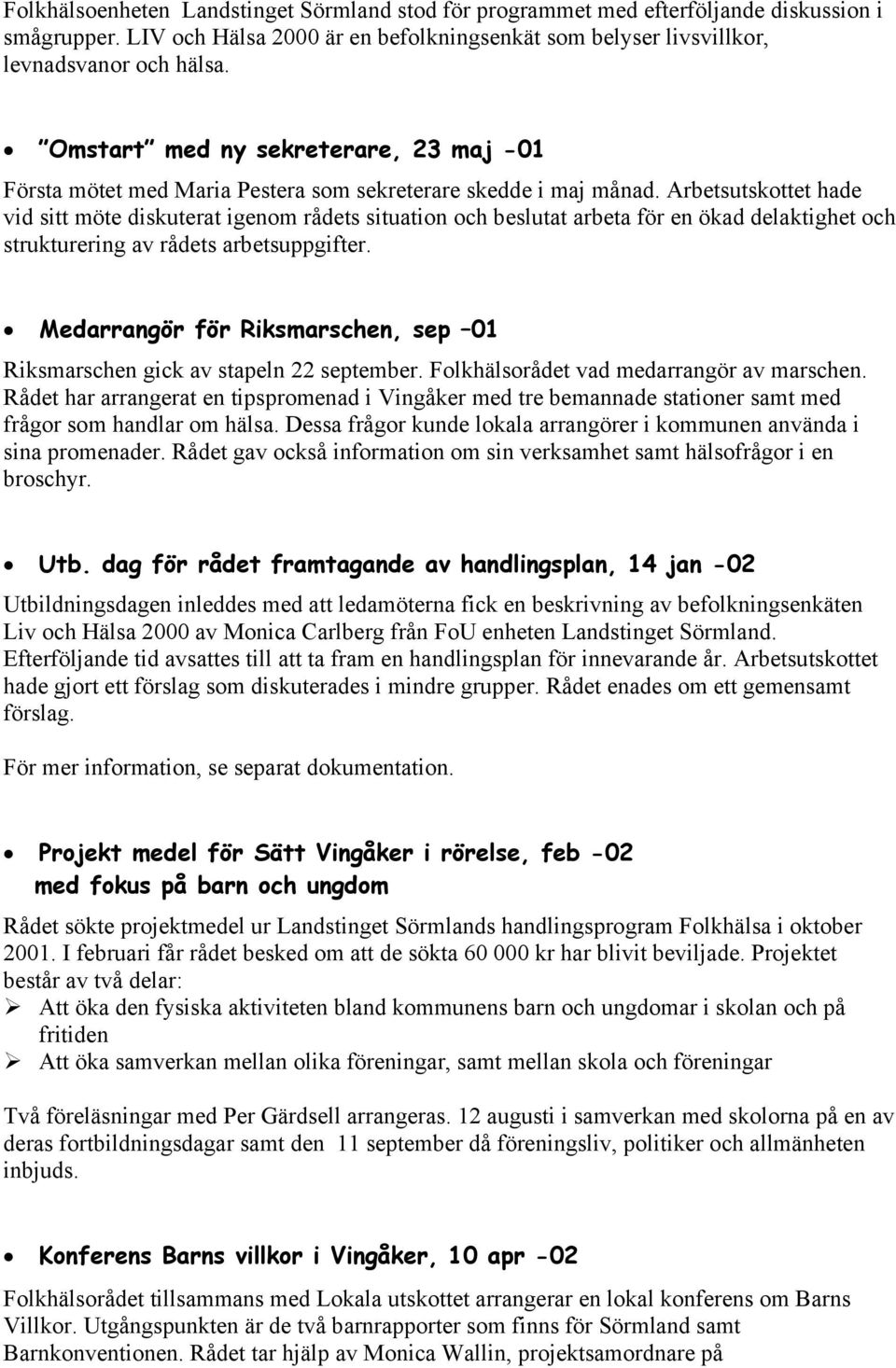 Arbetsutskottet hade vid sitt möte diskuterat igenom rådets situation och beslutat arbeta för en ökad delaktighet och strukturering av rådets arbetsuppgifter.