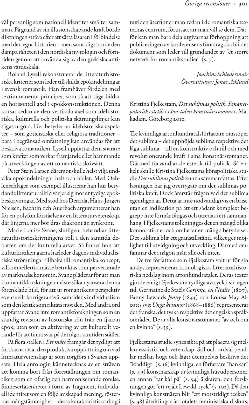 forntiden genom att använda sig av den grekiska antikens värdeskala. Roland Lysell rekonstruerar de litteraturhistoriska kriterier som leder till skilda epokindelningar i svensk romantik.