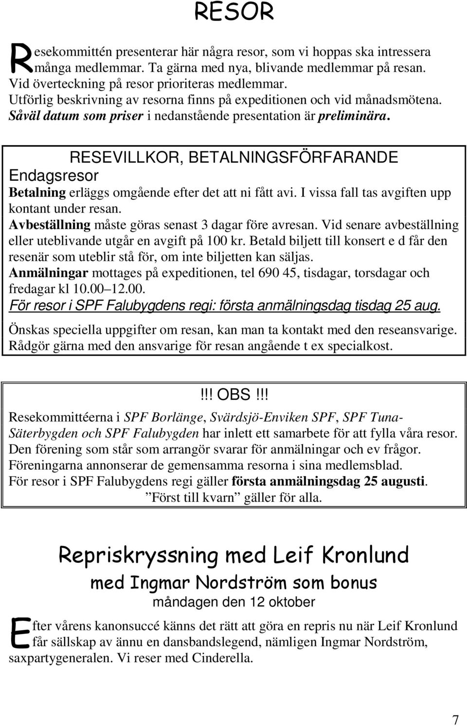 RESEVILLKOR, BETALNINGSFÖRFARANDE Endagsresor Betalning erläggs omgående efter det att ni fått avi. I vissa fall tas avgiften upp kontant under resan.