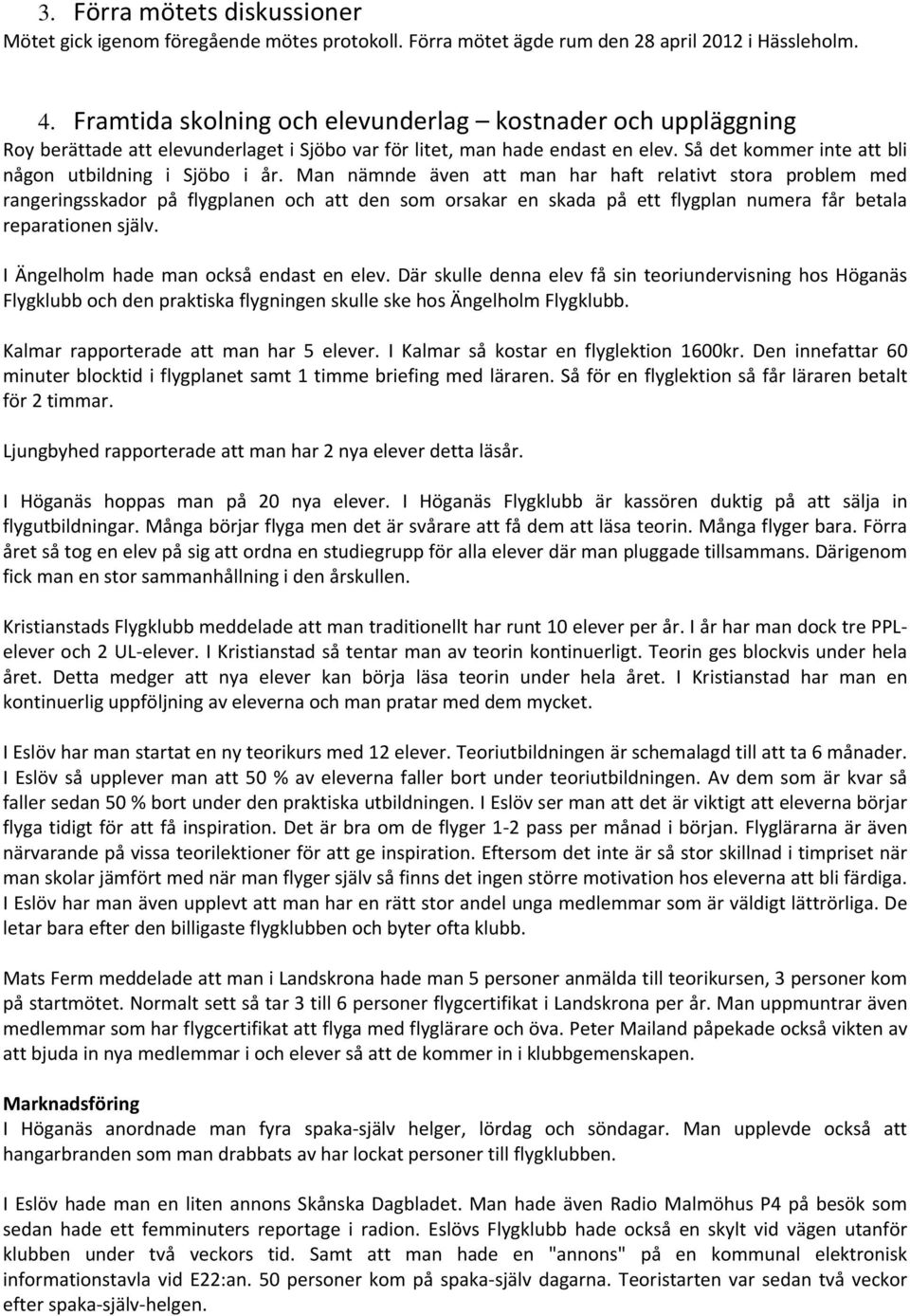 Man nämnde även att man har haft relativt stora problem med rangeringsskador på flygplanen och att den som orsakar en skada på ett flygplan numera får betala reparationen själv.