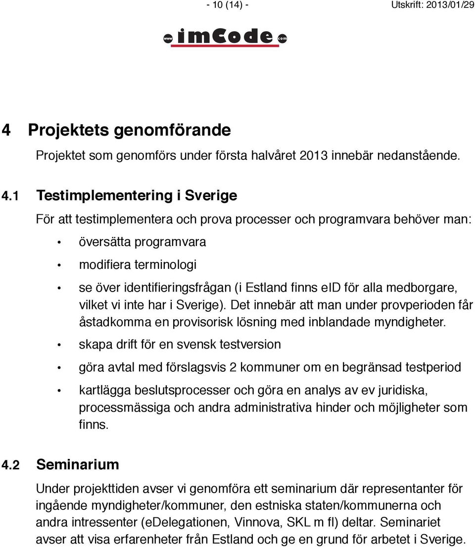 1 Testimplementering i Sverige För att testimplementera och prova processer och programvara behöver man: översätta programvara modifiera terminologi se över identifieringsfrågan (i Estland finns eid