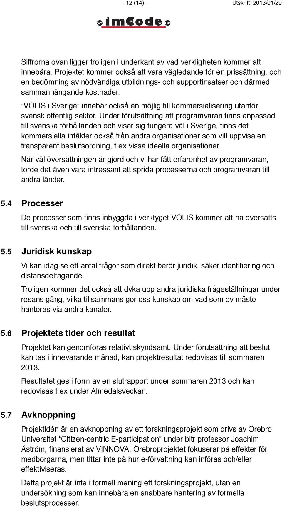 VOLIS i Sverige innebär också en möjlig till kommersialisering utanför svensk offentlig sektor.