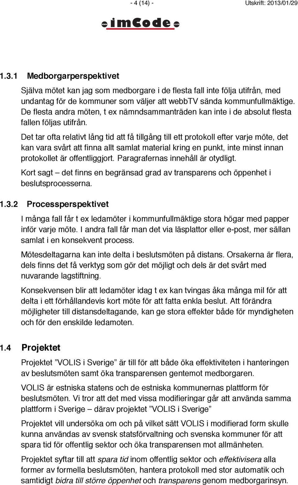 Det tar ofta relativt lång tid att få tillgång till ett protokoll efter varje möte, det kan vara svårt att finna allt samlat material kring en punkt, inte minst innan protokollet är offentliggjort.