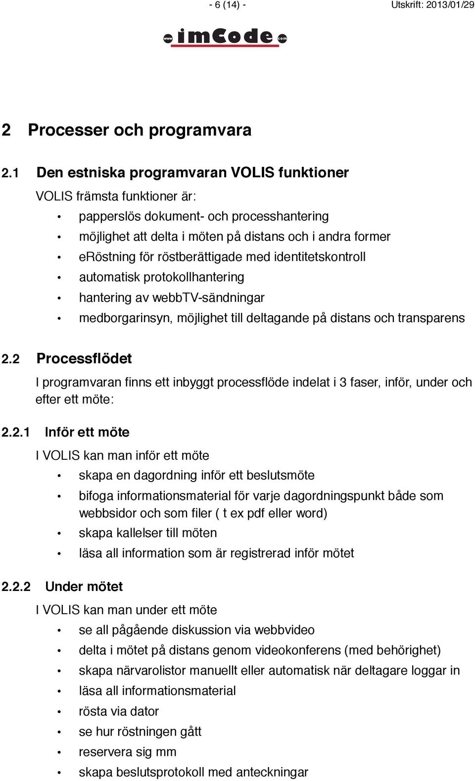 röstberättigade med identitetskontroll automatisk protokollhantering hantering av webbtv-sändningar medborgarinsyn, möjlighet till deltagande på distans och transparens 2.