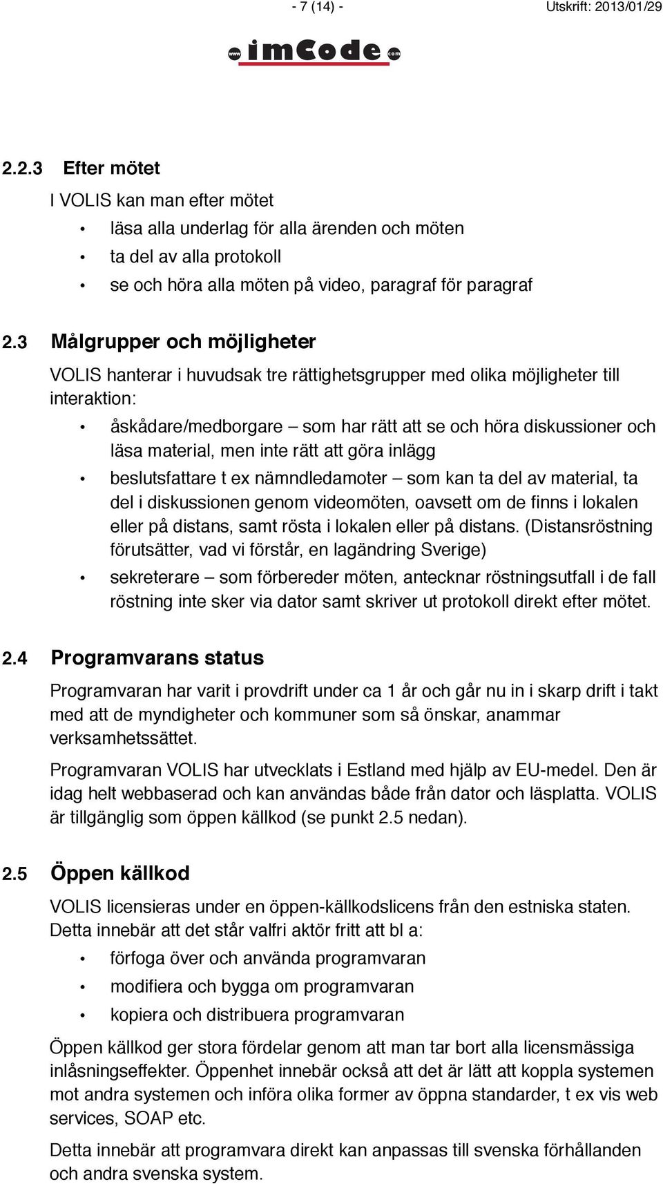 men inte rätt att göra inlägg beslutsfattare t ex nämndledamoter som kan ta del av material, ta del i diskussionen genom videomöten, oavsett om de finns i lokalen eller på distans, samt rösta i