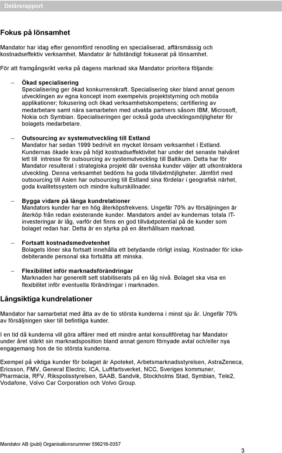 Specialisering sker bland annat genom utvecklingen av egna koncept inom exempelvis projektstyrning och mobila applikationer; fokusering och ökad verksamhetskompetens; certifiering av medarbetare samt