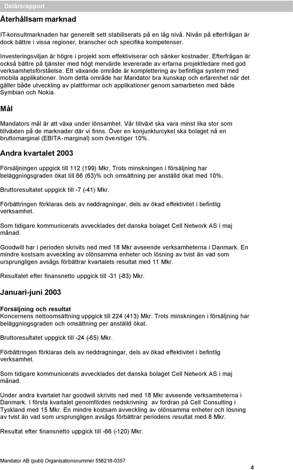 Efterfrågan är också bättre på tjänster med högt mervärde levererade av erfarna projektledare med god verksamhetsförståelse.