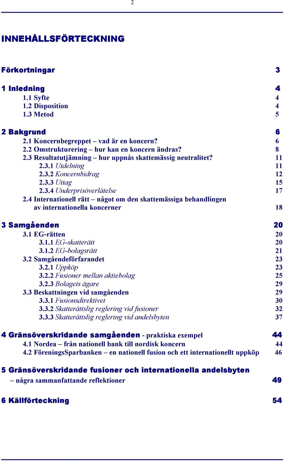 4 Internationell rätt något om den skattemässiga behandlingen av internationella koncerner 18 3 Samgåenden 20 3.1 EG-rätten 20 3.1.1 EG-skatterätt 20 3.1.2 EG-bolagsrätt 21 3.