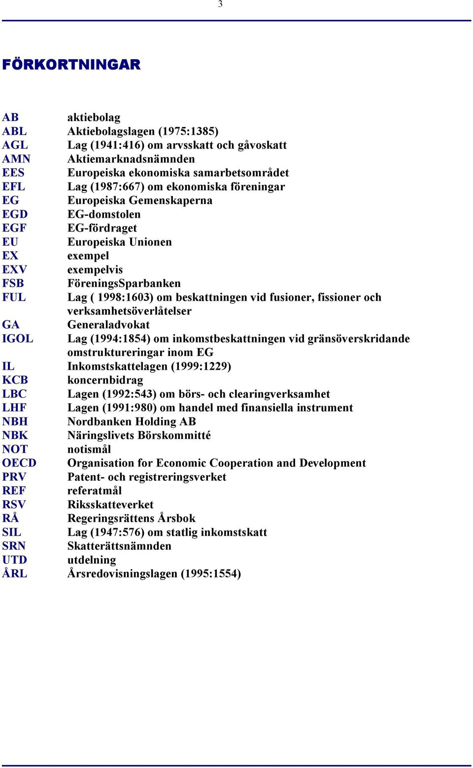 fusioner, fissioner och verksamhetsöverlåtelser GA Generaladvokat IGOL Lag (1994:1854) om inkomstbeskattningen vid gränsöverskridande omstruktureringar inom EG IL Inkomstskattelagen (1999:1229) KCB