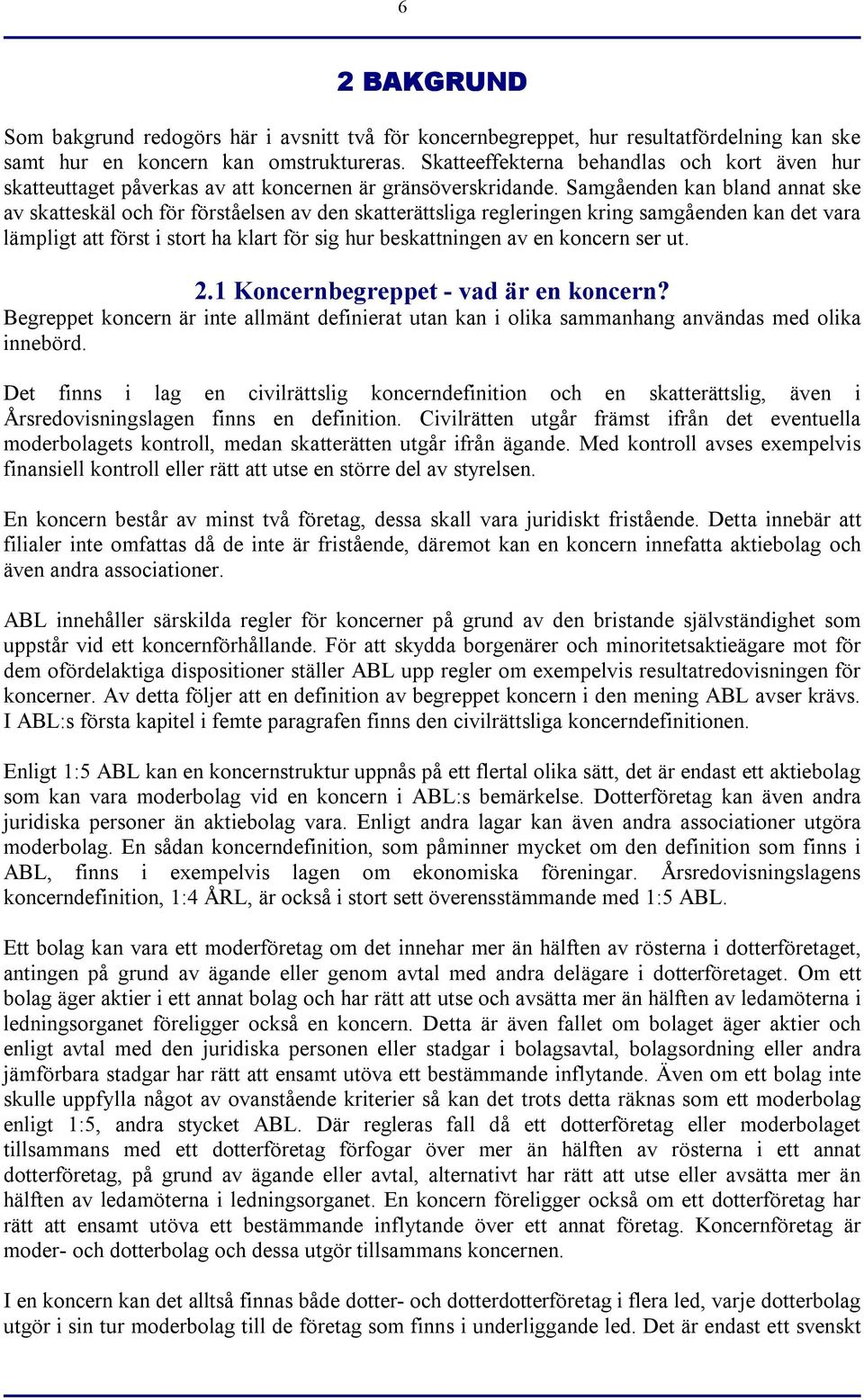 Samgåenden kan bland annat ske av skatteskäl och för förståelsen av den skatterättsliga regleringen kring samgåenden kan det vara lämpligt att först i stort ha klart för sig hur beskattningen av en