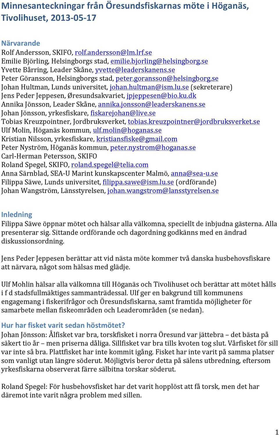 se (sekreterare) Jens Peder Jeppesen, Øresundsakvariet, jpjeppesen@bio.ku.dk Annika Jönsson, Leader Skåne, annika.jonsson@leaderskanens.se Johan Jönsson, yrkesfiskare, fiskarejohan@live.