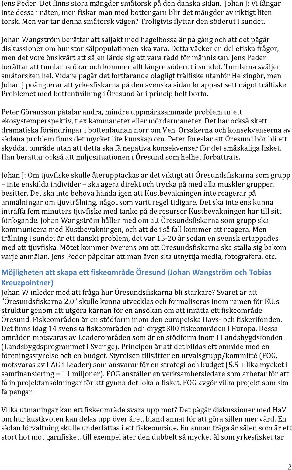 Johan Wangström berättar att säljakt med hagelbössa är på gång och att det pågår diskussioner om hur stor sälpopulationen ska vara.