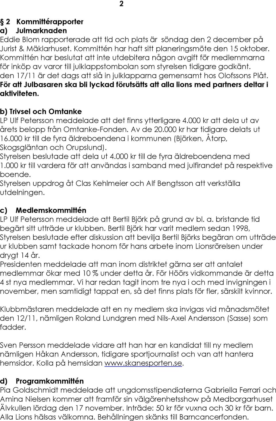 den 17/11 År det dags att slé in julklapparna gemensamt hos Olofssons PlÉt. FÇr att Julbasaren ska bli lyckad fçrutsétts att alla lions med partners deltar i aktiviteten.