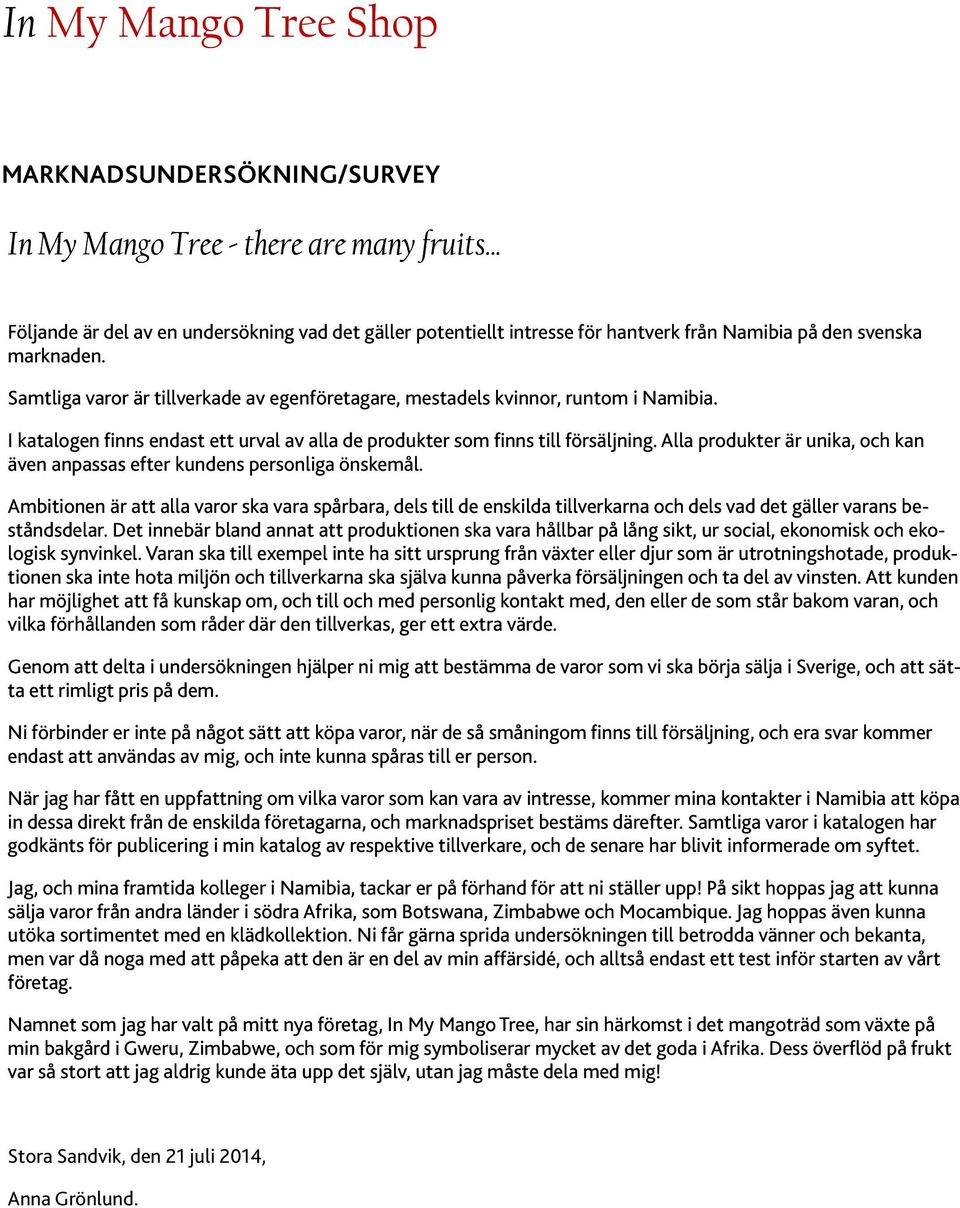 Samtliga varor är tillverkade av egenföretagare, mestadels kvinnor, runtom i Namibia. I katalogen finns endast ett urval av alla de produkter som finns till försäljning.