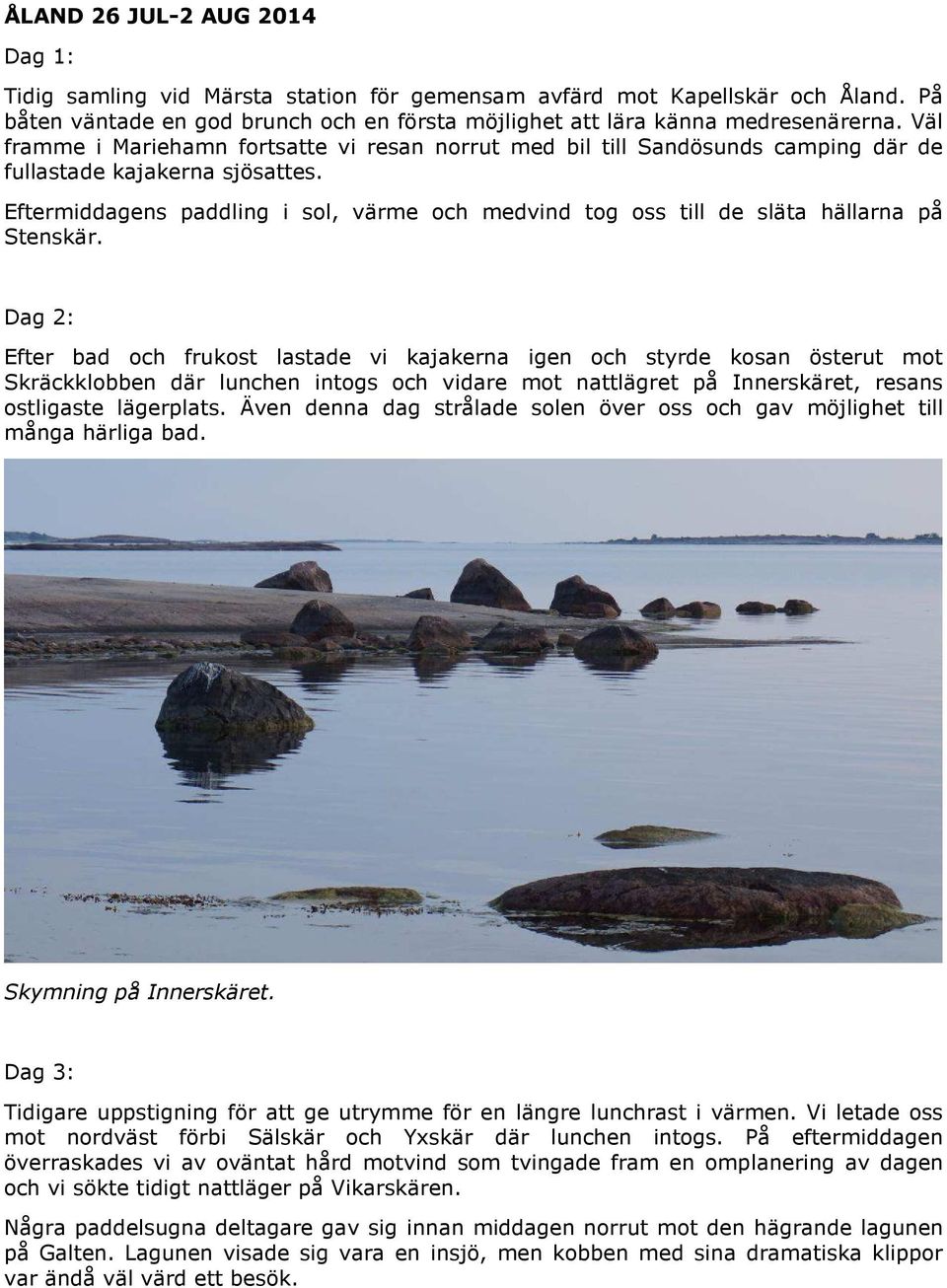 Eftermiddagens paddling i sol, värme och medvind tog oss till de släta hällarna på Stenskär.