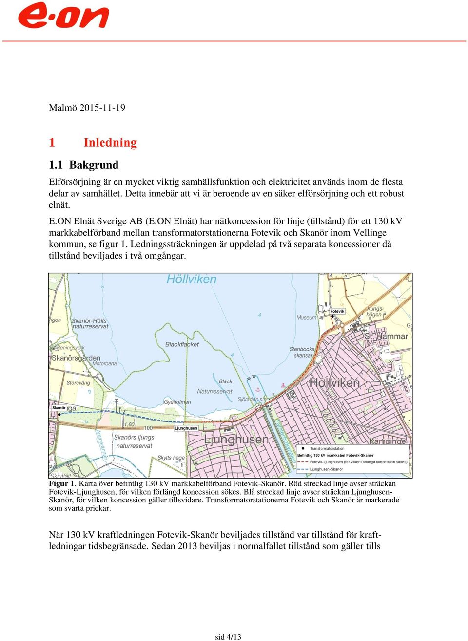 ON Elnät) har nätkoncession för linje (tillstånd) för ett 130 kv markkabelförband mellan transformatorstationerna Fotevik och Skanör inom Vellinge kommun, se figur 1.