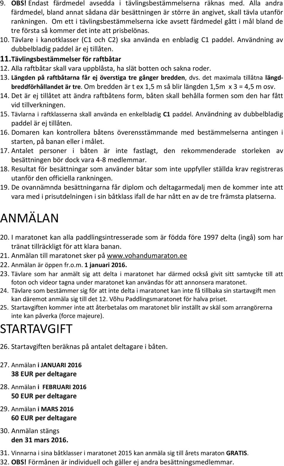 Användning av dubbelbladig paddel är ej tillåten. 11. Tävlingsbestämmelser för raftbåtar 12. Alla raftbåtar skall vara uppblåsta, ha slät botten och sakna roder. 13.