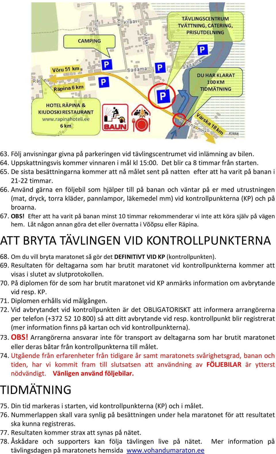 Använd gärna en följebil som hjälper till på banan och väntar på er med utrustningen (mat, dryck, torra kläder, pannlampor, läkemedel mm) vid kontrollpunkterna (KP) och på broarna. 67. OBS!