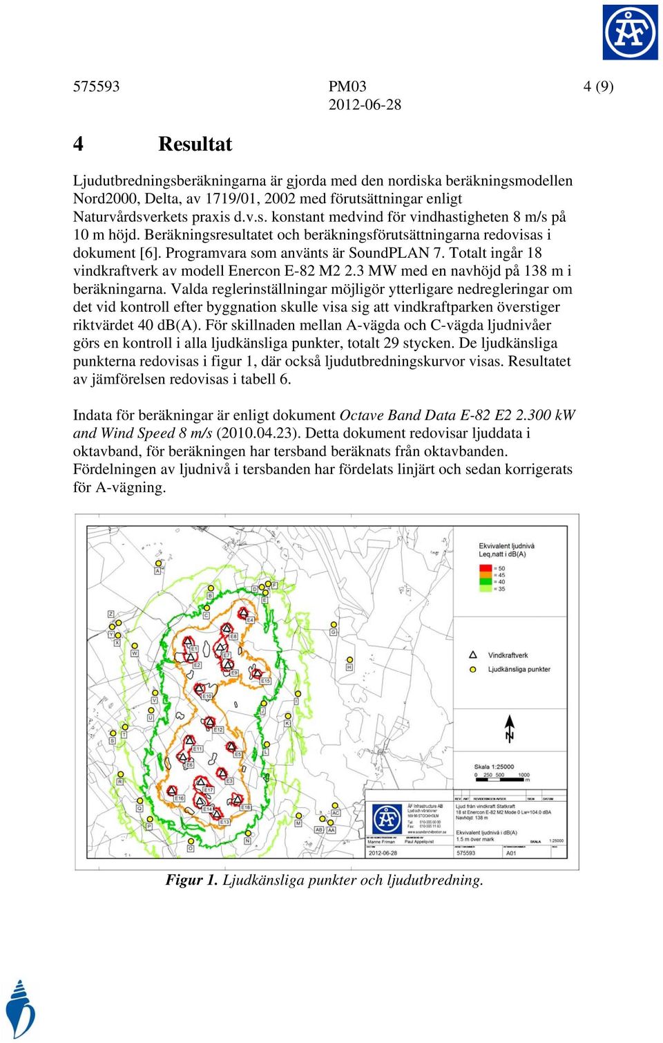 3 MW med en navhöjd på 138 m i beräkningarna.