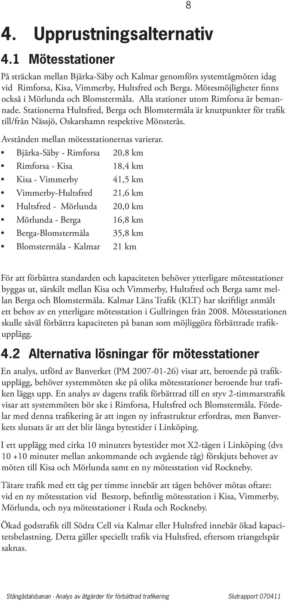 Stationerna Hultsfred, Berga och Blomstermåla är knutpunkter för trafik till/från Nässjö, Oskarshamn respektive Mönsterås. Avstånden mellan mötesstationernas varierar.