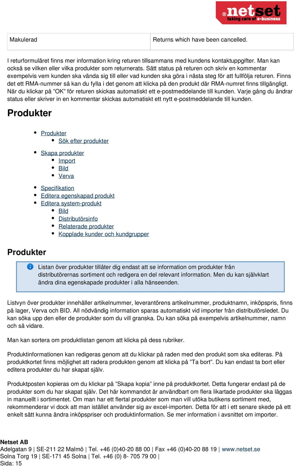 Sätt status på returen och skriv en kommentar exempelvis vem kunden ska vända sig till eller vad kunden ska göra i nästa steg för att fullfölja returen.