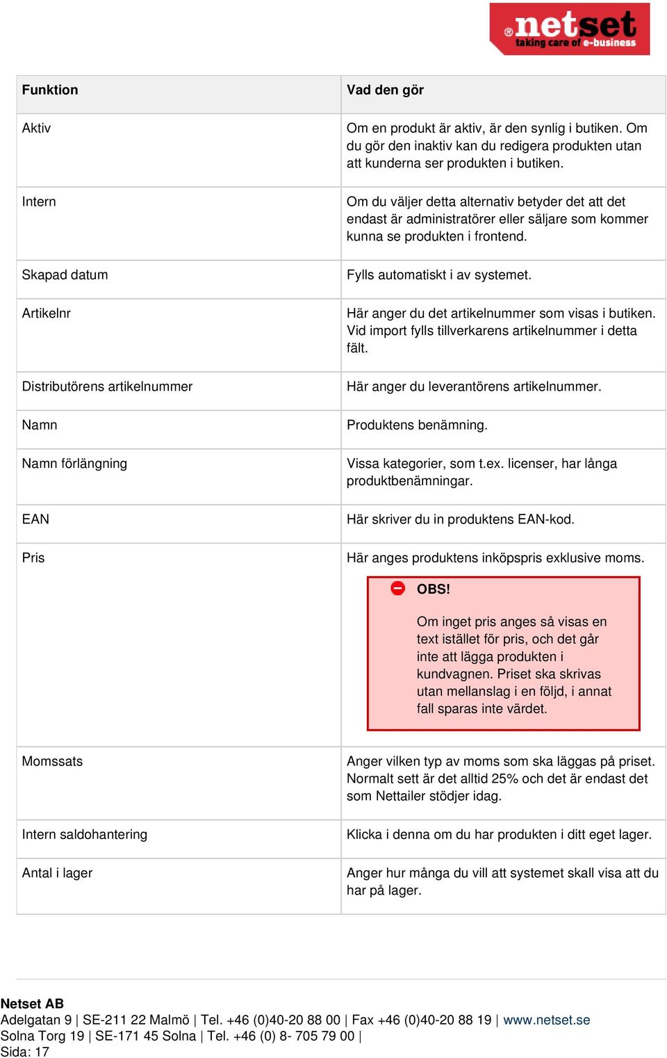 Om du väljer detta alternativ betyder det att det endast är administratörer eller säljare som kommer kunna se produkten i frontend. Fylls automatiskt i av systemet.