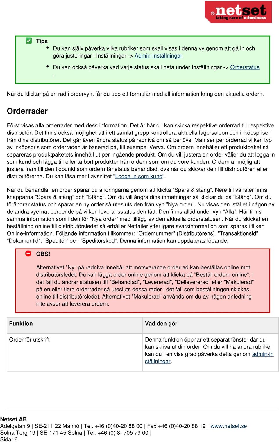 Orderrader Först visas alla orderrader med dess information. Det är här du kan skicka respektive orderrad till respektive distributör.