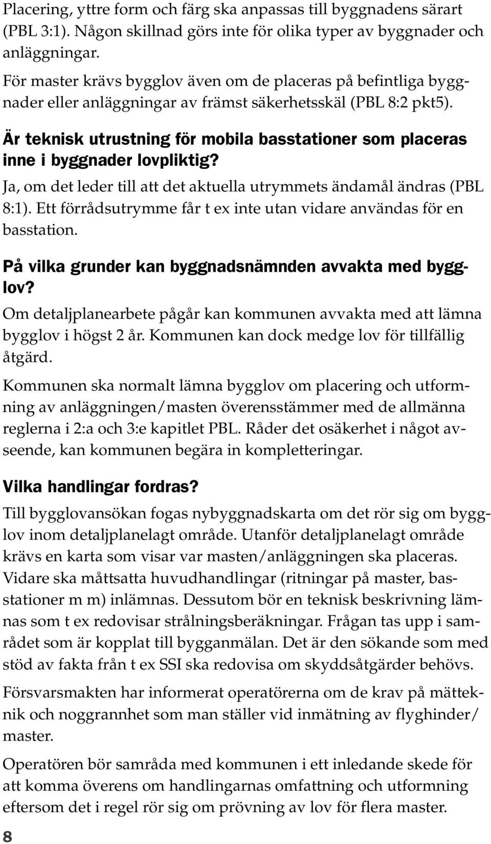 Är teknisk utrustning för mobila basstationer som placeras inne i byggnader lovpliktig? Ja, om det leder till att det aktuella utrymmets ändamål ändras (PBL 8:1).