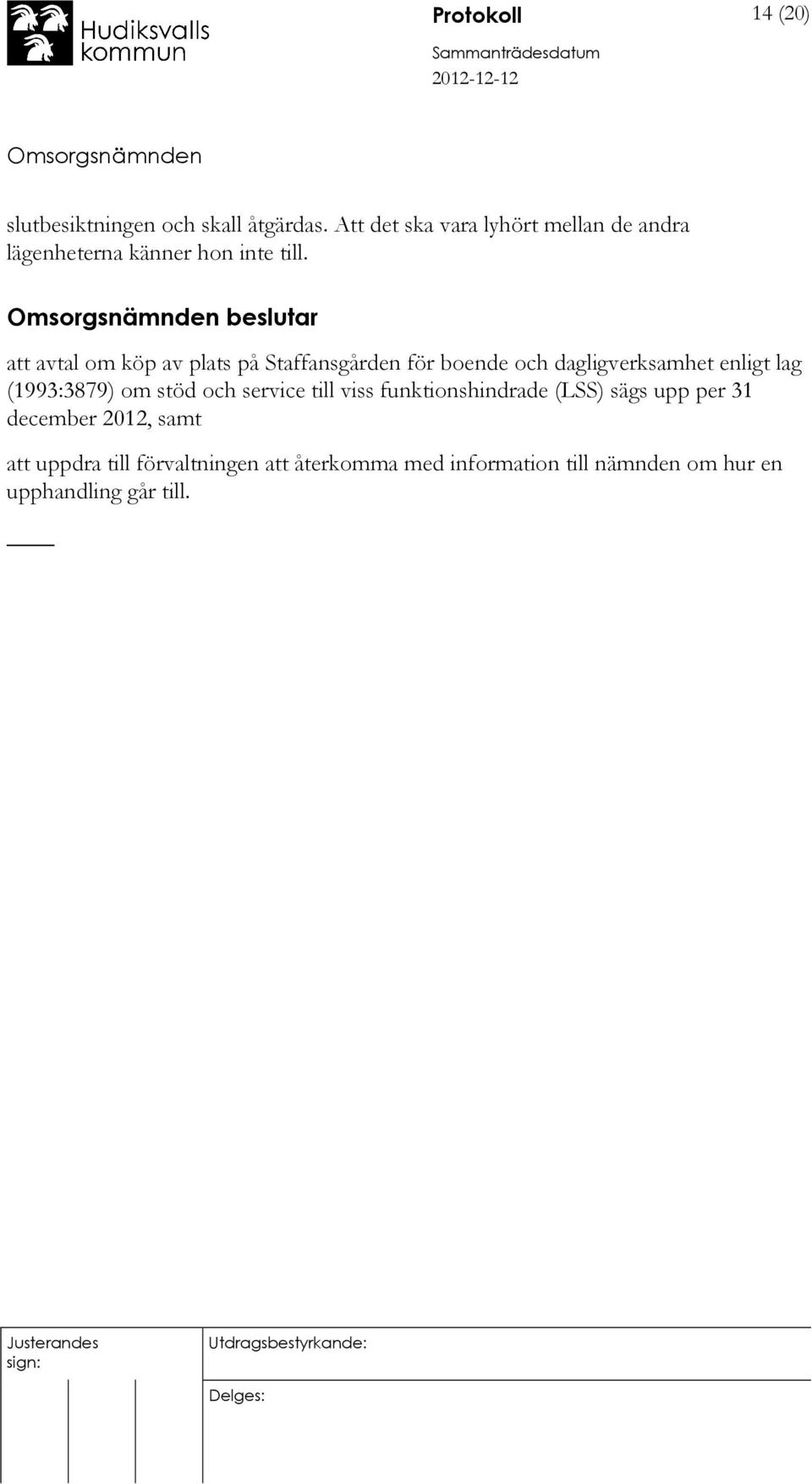 beslutar att avtal om köp av plats på Staffansgården för boende och dagligverksamhet enligt lag (1993:3879)