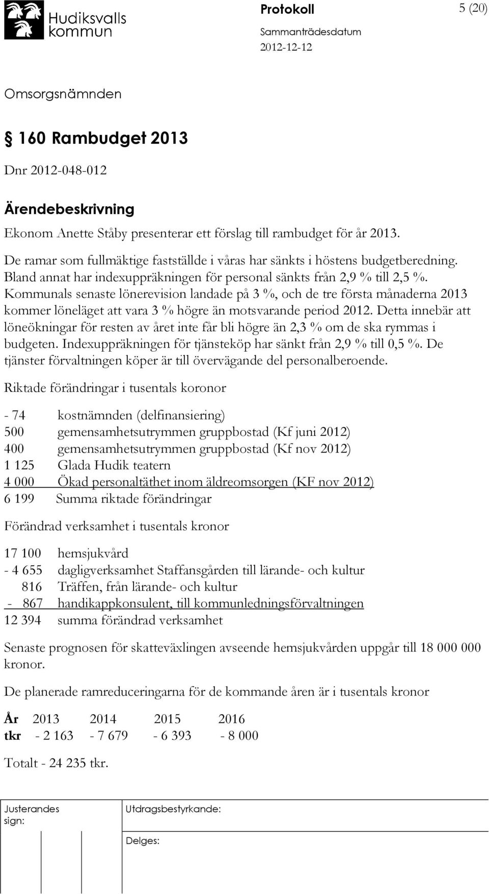 Kommunals senaste lönerevision landade på 3 %, och de tre första månaderna 2013 kommer löneläget att vara 3 % högre än motsvarande period 2012.