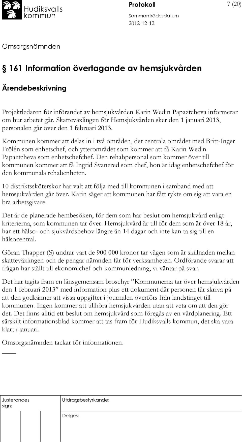 Kommunen kommer att delas in i två områden, det centrala området med Britt-Inger Frölén som enhetschef, och ytterområdet som kommer att få Karin Wedin Papaztcheva som enhetschefchef.