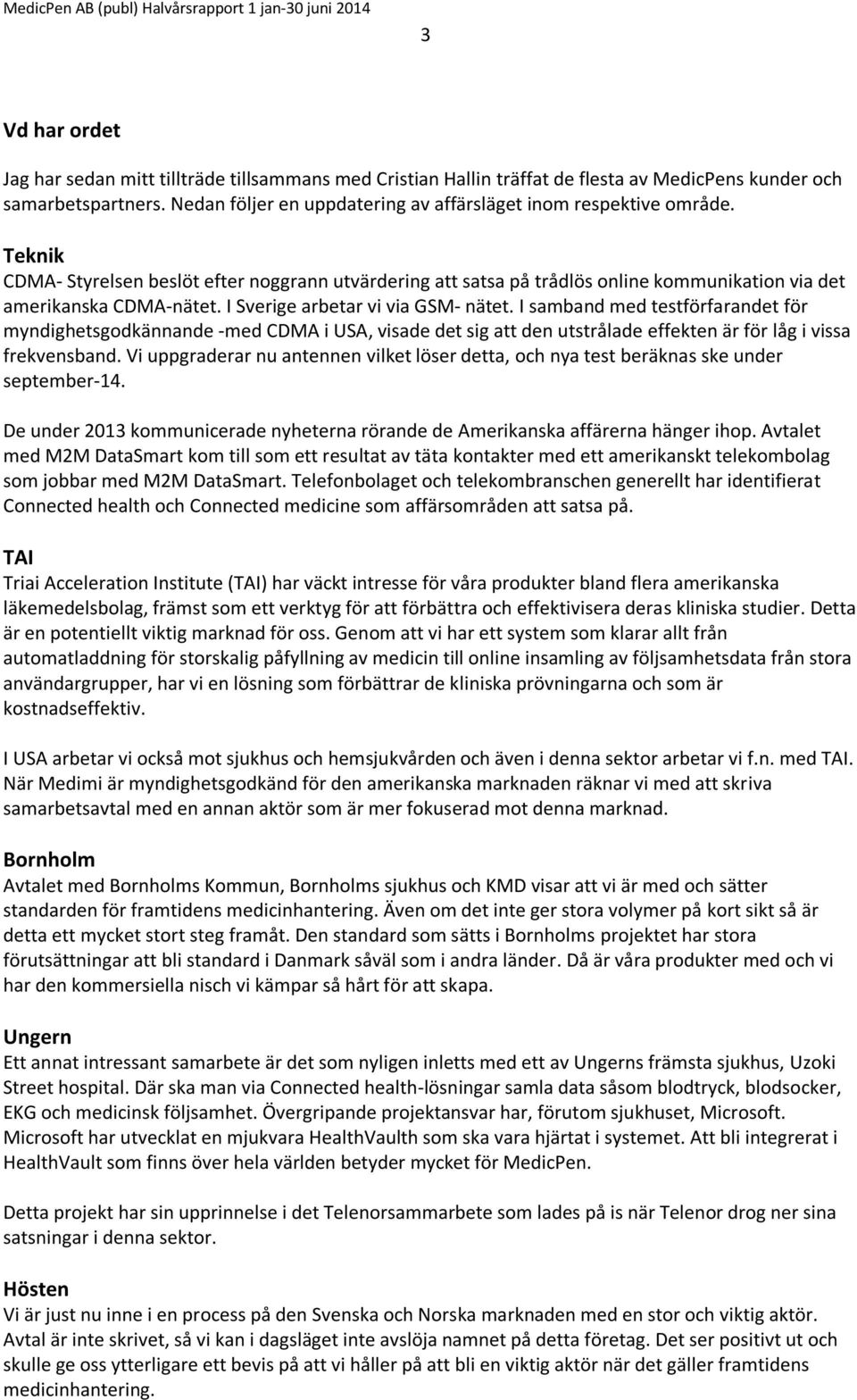 I Sverige arbetar vi via GSM- nätet. I samband med testförfarandet för myndighetsgodkännande -med CDMA i USA, visade det sig att den utstrålade effekten är för låg i vissa frekvensband.