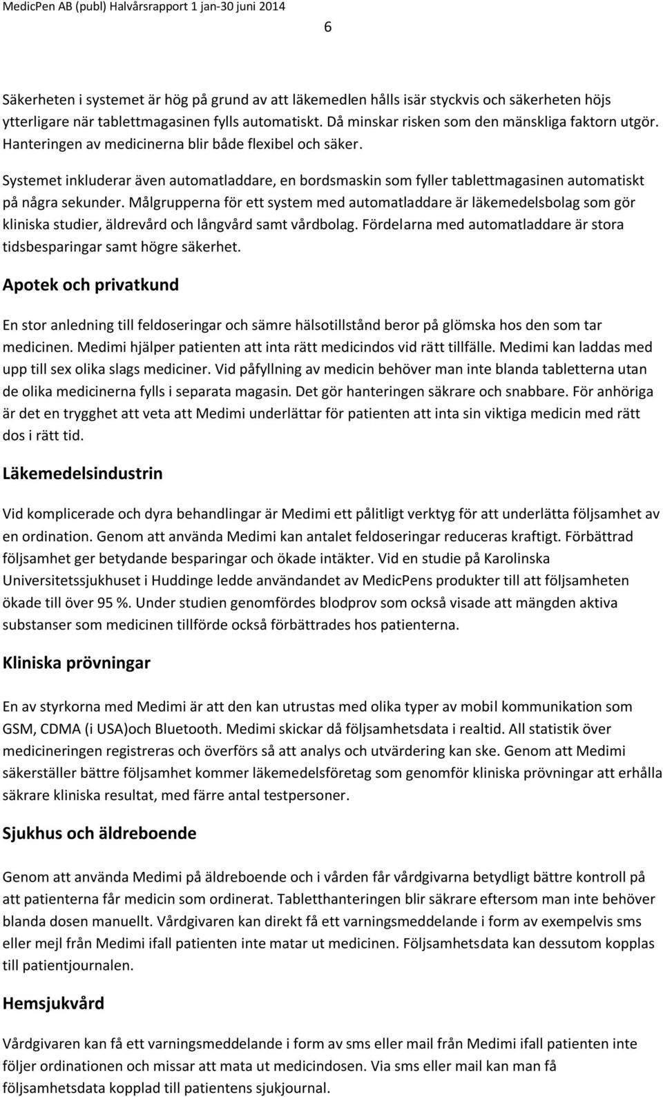 Målgrupperna för ett system med automatladdare är läkemedelsbolag som gör kliniska studier, äldrevård och långvård samt vårdbolag.