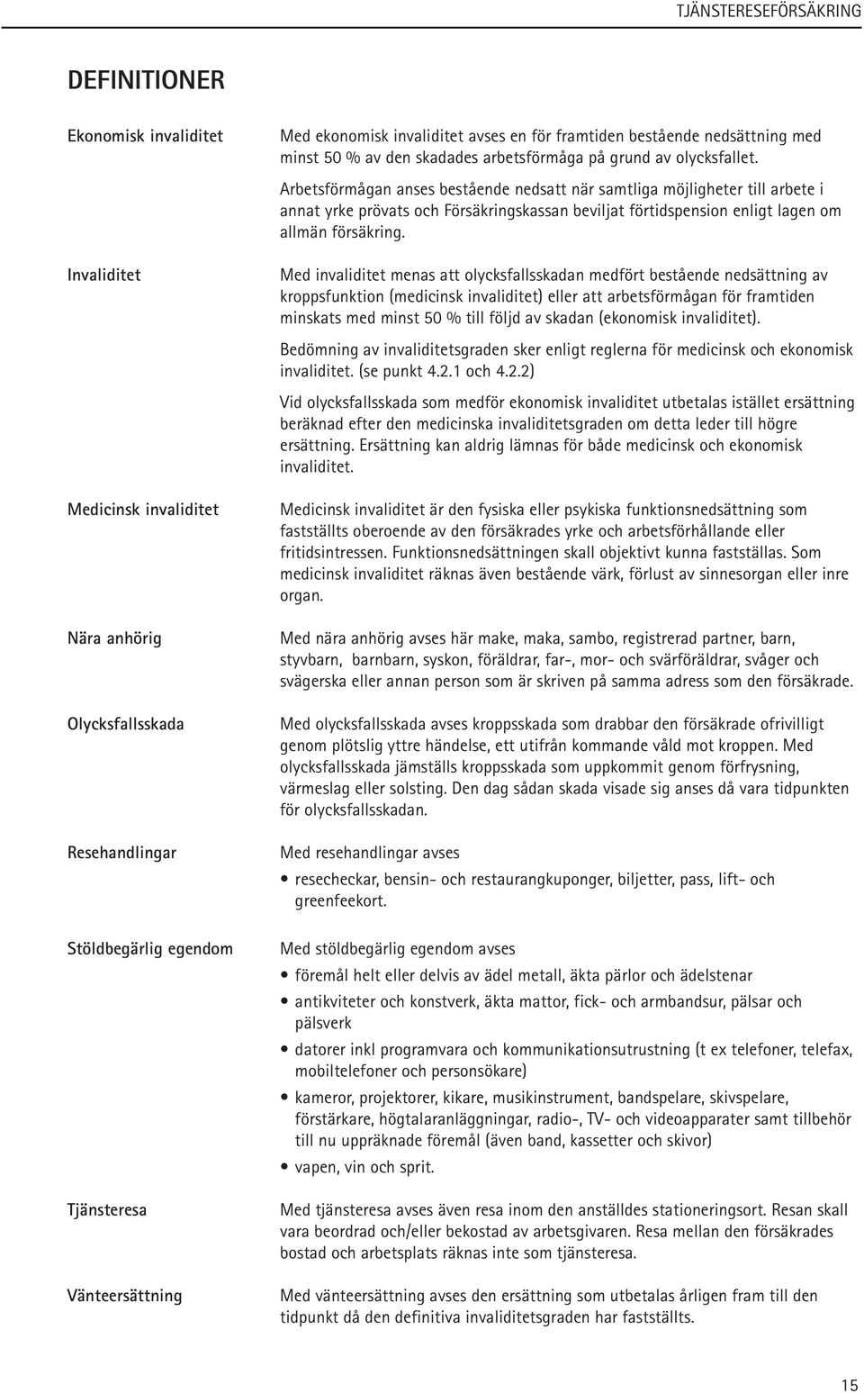 Arbetsförmågan anses bestående nedsatt när samtliga möjligheter till arbete i annat yrke prövats och Försäkringskassan beviljat förtidspension enligt lagen om allmän försäkring.