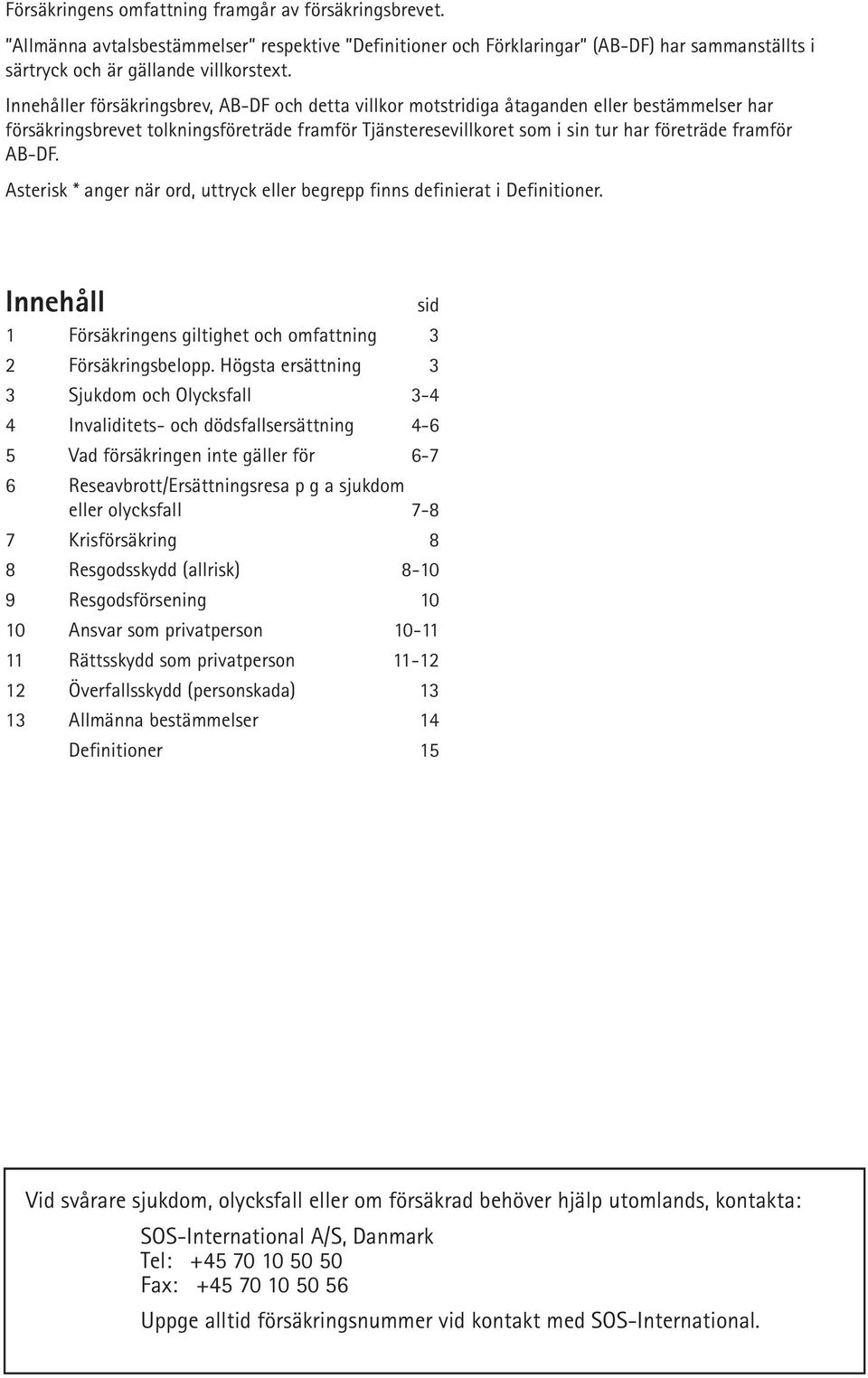 AB-DF. Asterisk * anger när ord, uttryck eller begrepp finns definierat i Definitioner. Innehåll sid 1 Försäkringens giltighet och omfattning 3 2 Försäkringsbelopp.