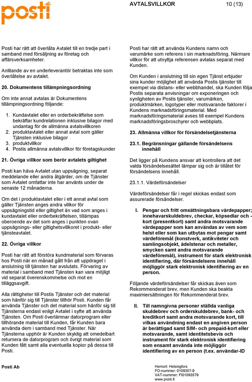 Kundavtalet eller en orderbekräftelse som bekräftar kundrelationen inklusive bilagor med undantag för de allmänna avtalsvillkoren 2.