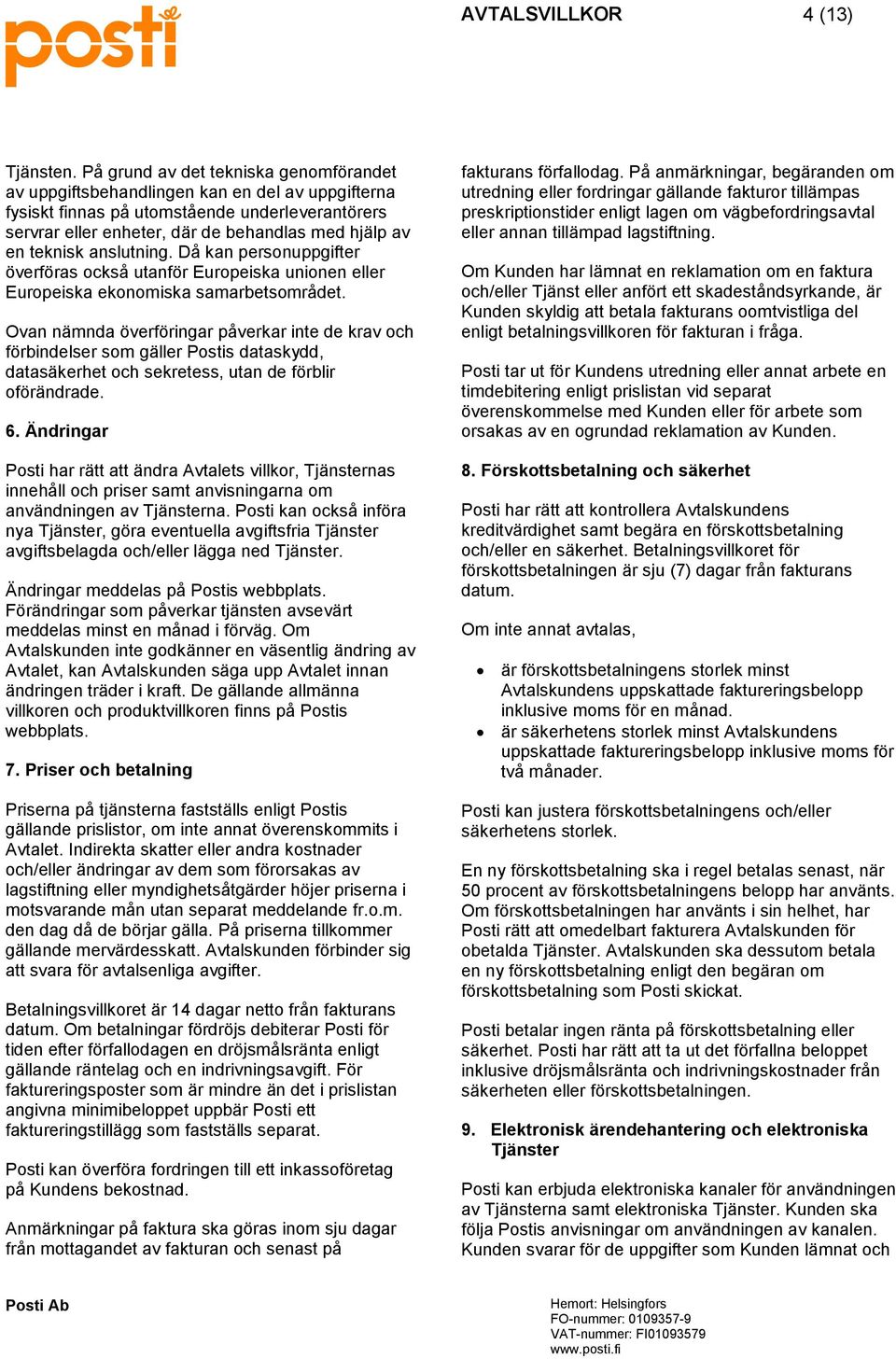 teknisk anslutning. Då kan personuppgifter överföras också utanför Europeiska unionen eller Europeiska ekonomiska samarbetsområdet.