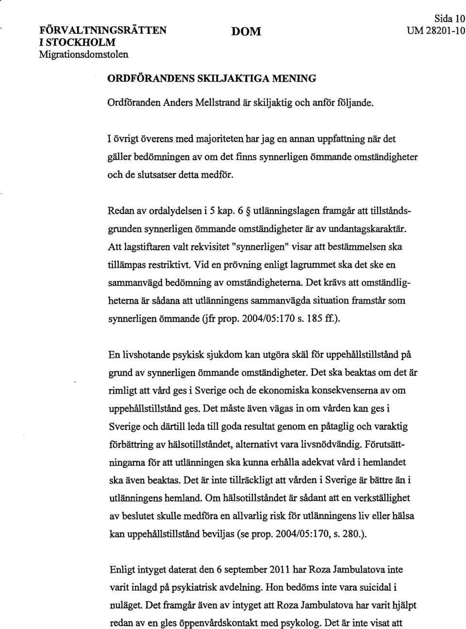 Redan av ordalydelsen i 5 kap. 6 utlänningslagen framgår att tillståndsgrunden synnerligen ömmande omständigheter är av undantagskaraktär.