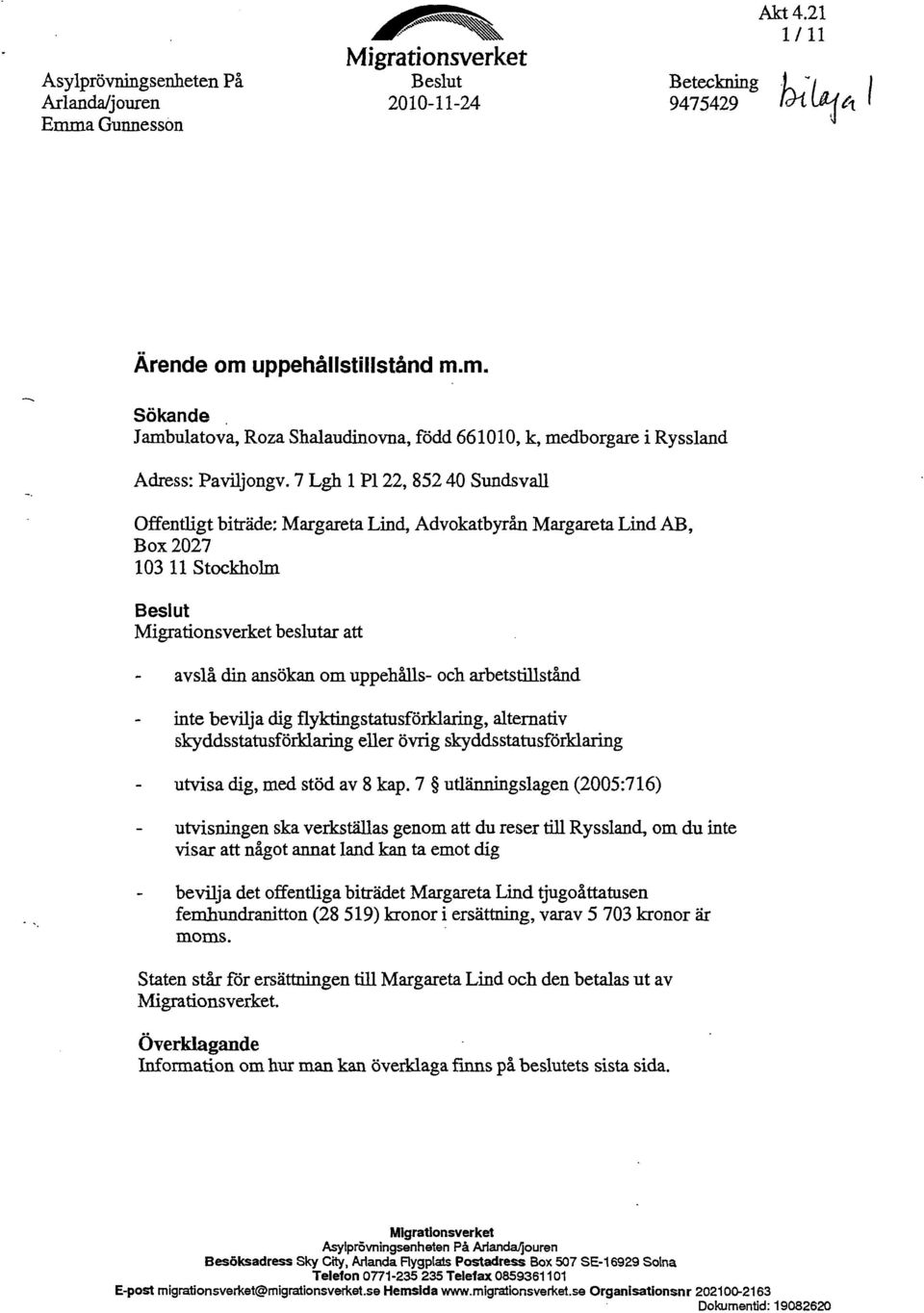 7 Lgh l Pl 22, 852 40 Sundsvall Offentligt biträde: Margareta Lind, Advokatbyrån Margareta Lind AB, Box 2027 103 11 Stockholm Beslut Migrationsverket beslutar att avslå din ansökan om uppehålls- och