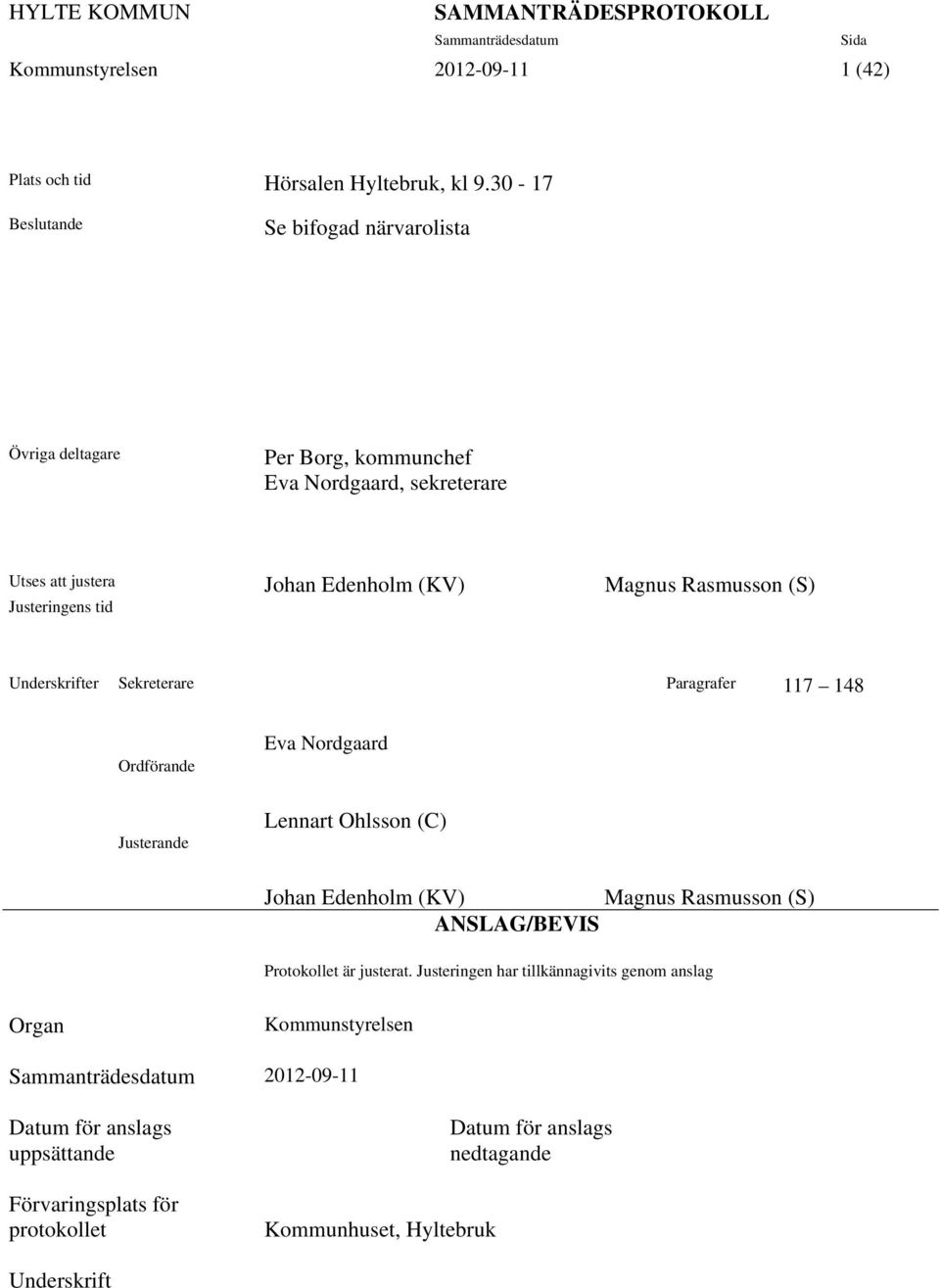 Rasmusson (S) Justeringens tid Underskrifter Sekreterare Paragrafer 117 148 Ordförande Justerande Eva Nordgaard Lennart Ohlsson (C) Johan Edenholm (KV) Magnus